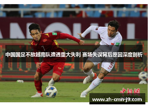 中国国足不敌越南队遭遇重大失利 赛场失误背后原因深度剖析