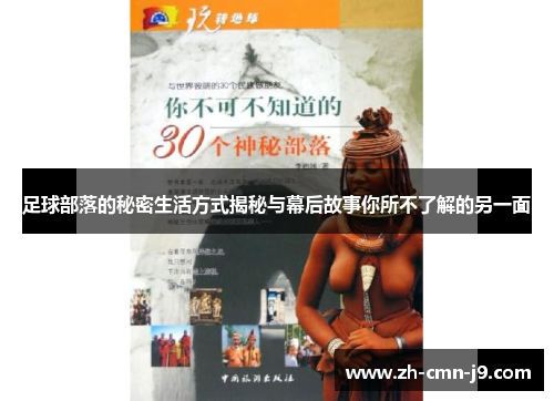 足球部落的秘密生活方式揭秘与幕后故事你所不了解的另一面
