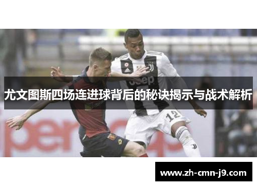 尤文图斯四场连进球背后的秘诀揭示与战术解析