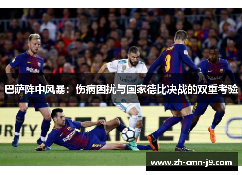 巴萨阵中风暴：伤病困扰与国家德比决战的双重考验