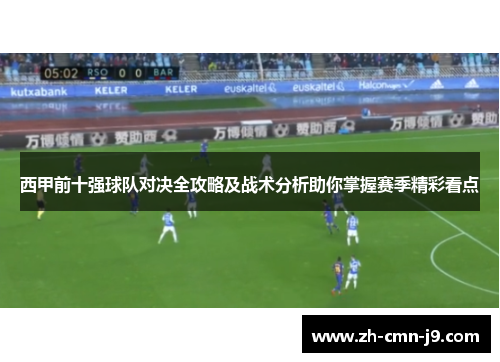 西甲前十强球队对决全攻略及战术分析助你掌握赛季精彩看点