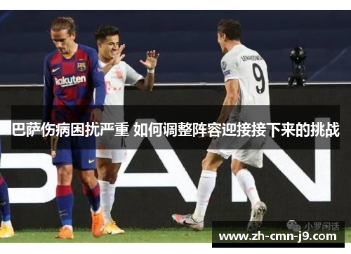 巴萨伤病困扰严重 如何调整阵容迎接接下来的挑战