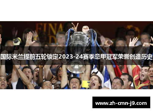 国际米兰提前五轮锁定2023-24赛季意甲冠军荣誉创造历史