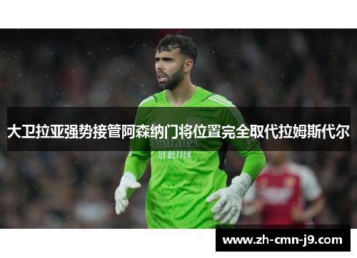 大卫拉亚强势接管阿森纳门将位置完全取代拉姆斯代尔